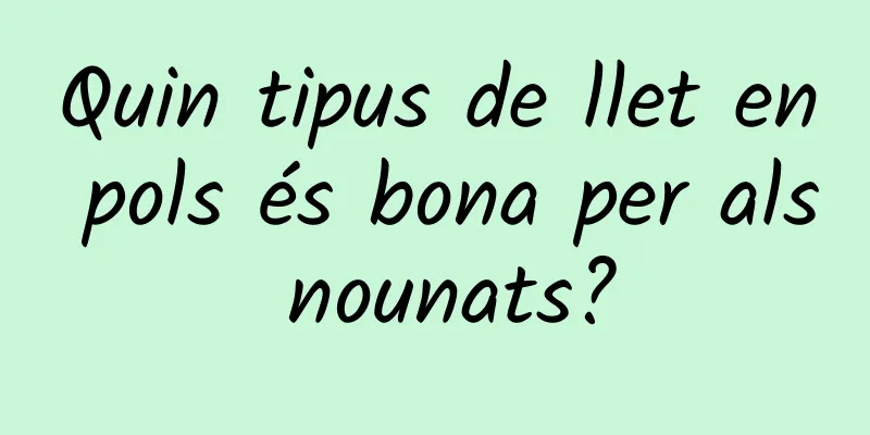 Quin tipus de llet en pols és bona per als nounats?