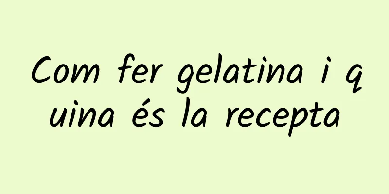 Com fer gelatina i quina és la recepta