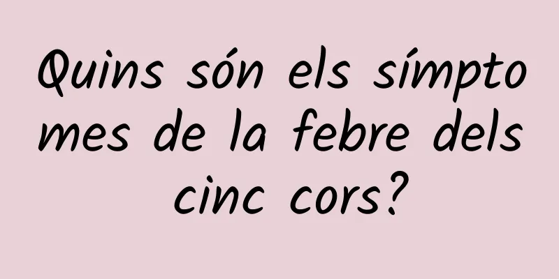 Quins són els símptomes de la febre dels cinc cors?