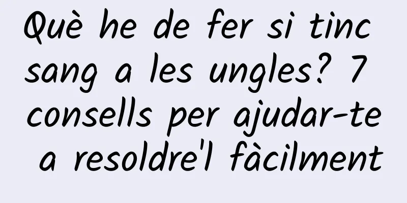 Què he de fer si tinc sang a les ungles? 7 consells per ajudar-te a resoldre'l fàcilment