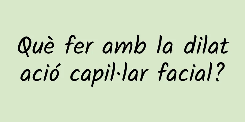 Què fer amb la dilatació capil·lar facial?