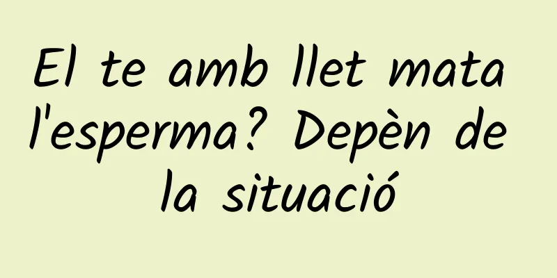 El te amb llet mata l'esperma? Depèn de la situació