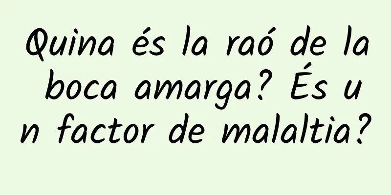 Quina és la raó de la boca amarga? És un factor de malaltia?