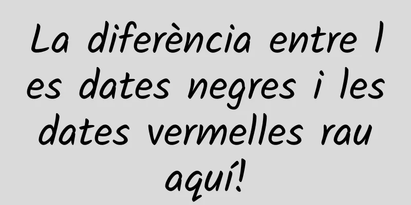 La diferència entre les dates negres i les dates vermelles rau aquí!
