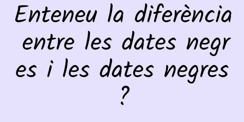 Enteneu la diferència entre les dates negres i les dates negres?