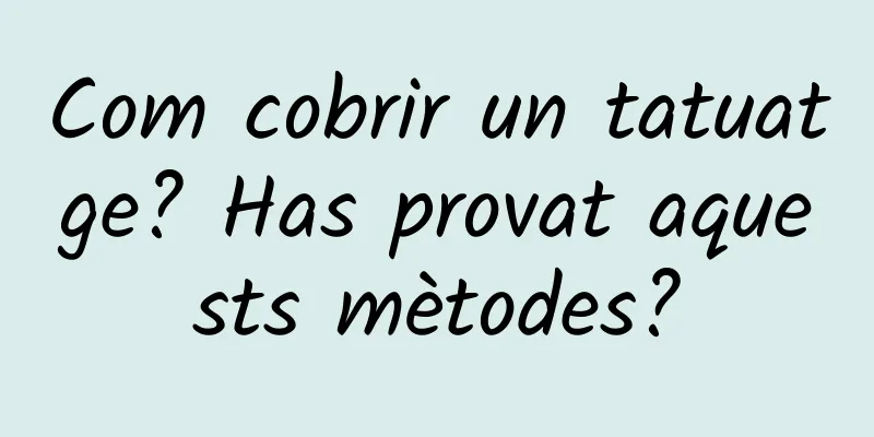 Com cobrir un tatuatge? Has provat aquests mètodes?