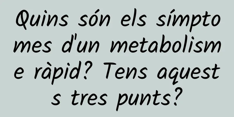 Quins són els símptomes d'un metabolisme ràpid? Tens aquests tres punts?