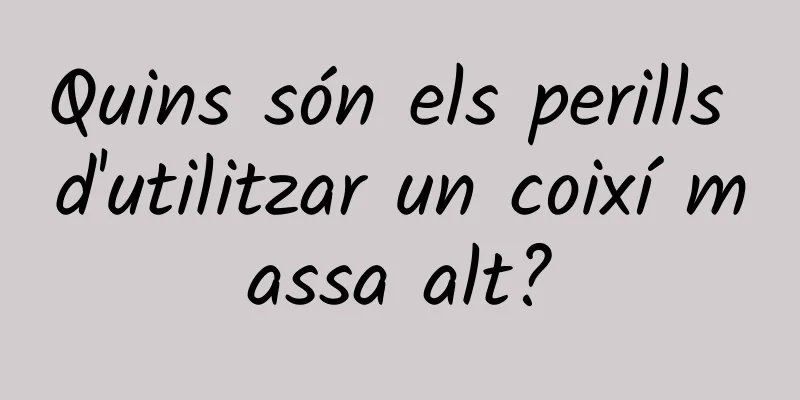 Quins són els perills d'utilitzar un coixí massa alt?