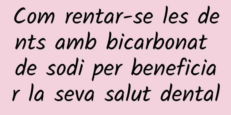 Com rentar-se les dents amb bicarbonat de sodi per beneficiar la seva salut dental