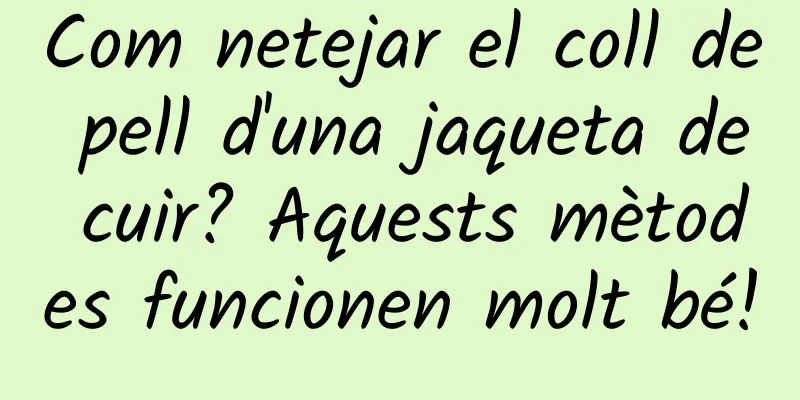 Com netejar el coll de pell d'una jaqueta de cuir? Aquests mètodes funcionen molt bé!