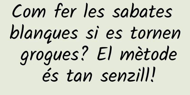 Com fer les sabates blanques si es tornen grogues? El mètode és tan senzill!