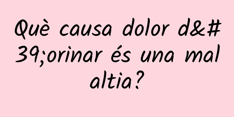 Què causa dolor d'orinar és una malaltia?