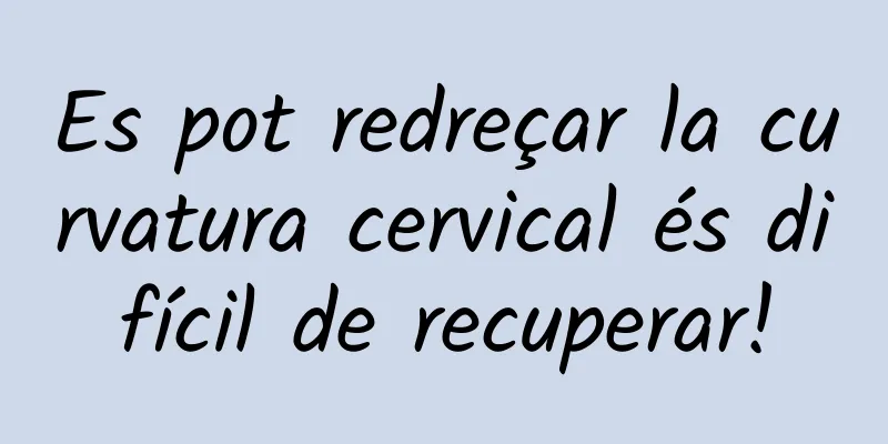 Es pot redreçar la curvatura cervical és difícil de recuperar!