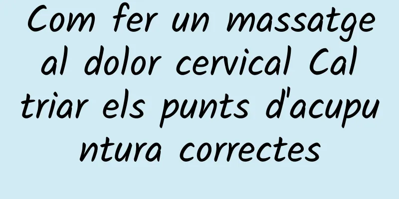 Com fer un massatge al dolor cervical Cal triar els punts d'acupuntura correctes