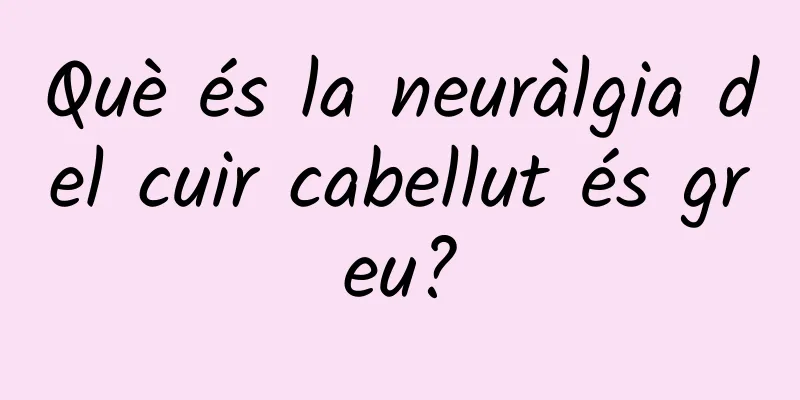 Què és la neuràlgia del cuir cabellut és greu?