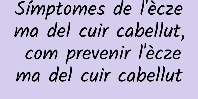 Símptomes de l'èczema del cuir cabellut, com prevenir l'èczema del cuir cabellut