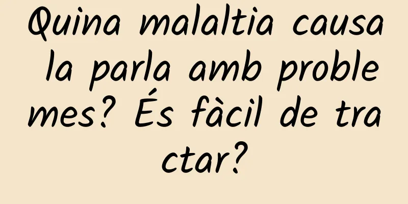 Quina malaltia causa la parla amb problemes? És fàcil de tractar?