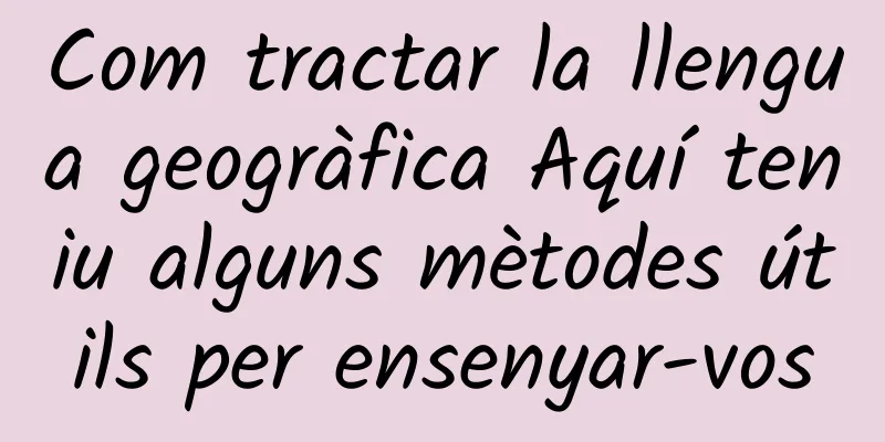 Com tractar la llengua geogràfica Aquí teniu alguns mètodes útils per ensenyar-vos