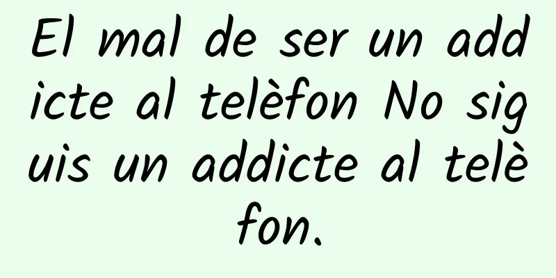 El mal de ser un addicte al telèfon No siguis un addicte al telèfon.