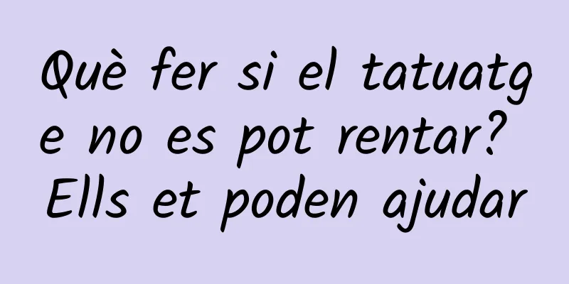 Què fer si el tatuatge no es pot rentar? Ells et poden ajudar