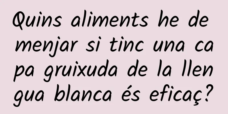 Quins aliments he de menjar si tinc una capa gruixuda de la llengua blanca és eficaç?