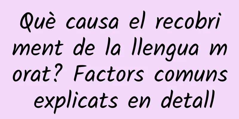 Què causa el recobriment de la llengua morat? Factors comuns explicats en detall