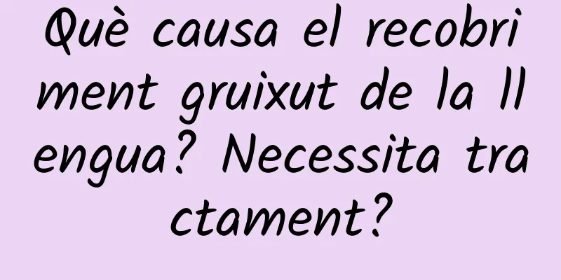 Què causa el recobriment gruixut de la llengua? Necessita tractament?
