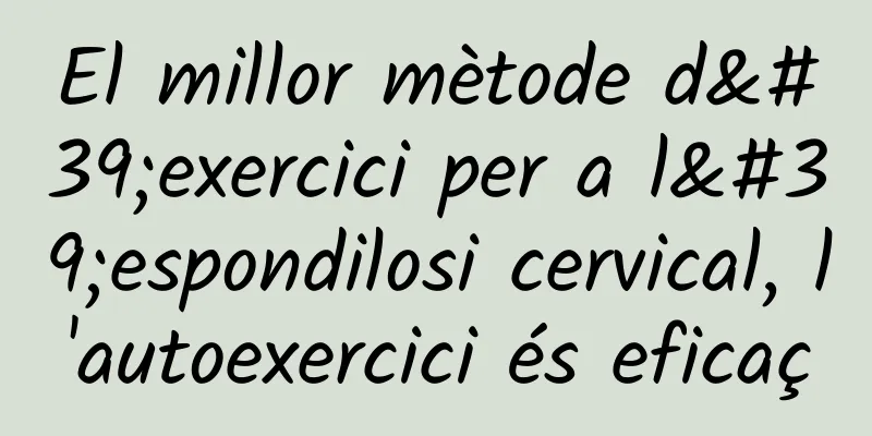 El millor mètode d'exercici per a l'espondilosi cervical, l'autoexercici és eficaç