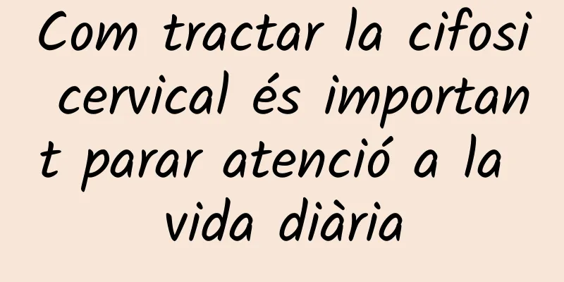 Com tractar la cifosi cervical és important parar atenció a la vida diària