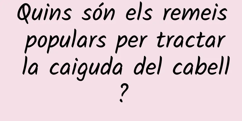Quins són els remeis populars per tractar la caiguda del cabell?