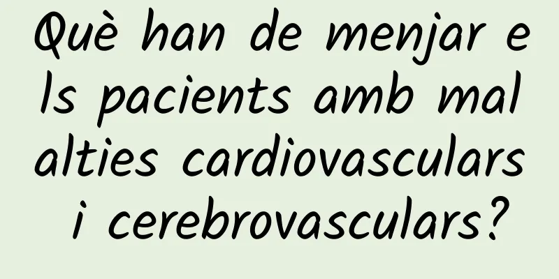 Què han de menjar els pacients amb malalties cardiovasculars i cerebrovasculars?