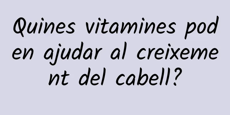 Quines vitamines poden ajudar al creixement del cabell?