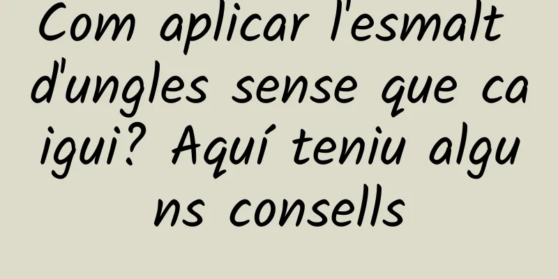 Com aplicar l'esmalt d'ungles sense que caigui? Aquí teniu alguns consells
