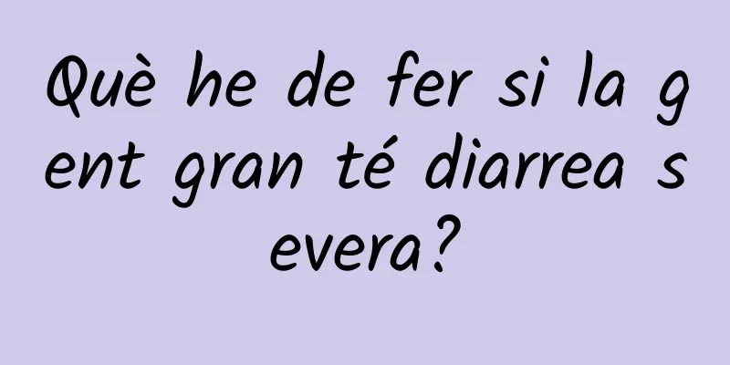 Què he de fer si la gent gran té diarrea severa?