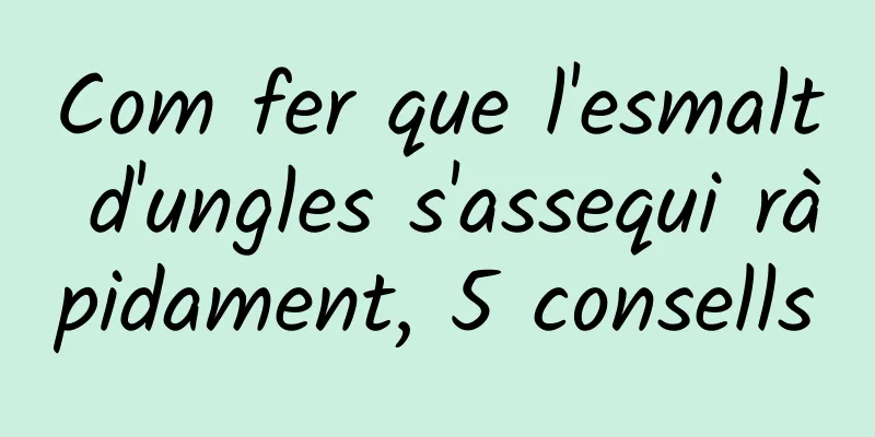 Com fer que l'esmalt d'ungles s'assequi ràpidament, 5 consells