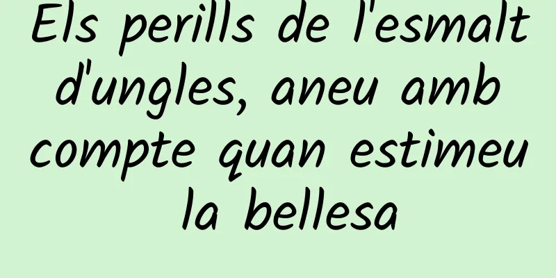Els perills de l'esmalt d'ungles, aneu amb compte quan estimeu la bellesa
