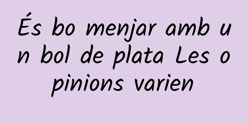 És bo menjar amb un bol de plata Les opinions varien