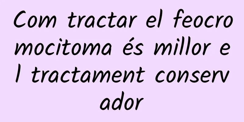 Com tractar el feocromocitoma és millor el tractament conservador