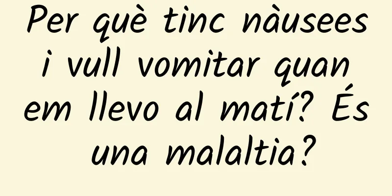 Per què tinc nàusees i vull vomitar quan em llevo al matí? És una malaltia?