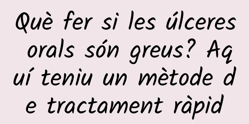 Què fer si les úlceres orals són greus? Aquí teniu un mètode de tractament ràpid