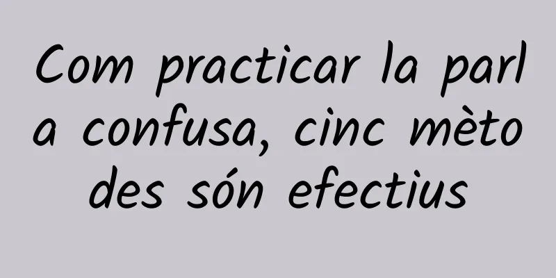 Com practicar la parla confusa, cinc mètodes són efectius