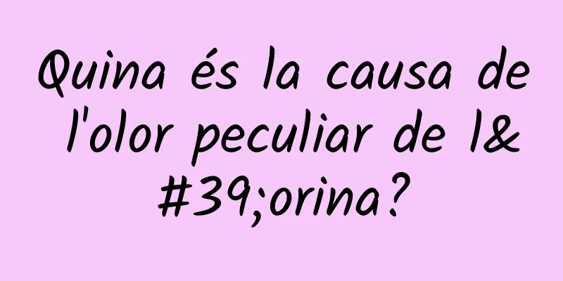 Quina és la causa de l'olor peculiar de l'orina?