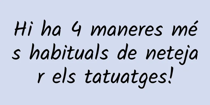 Hi ha 4 maneres més habituals de netejar els tatuatges!