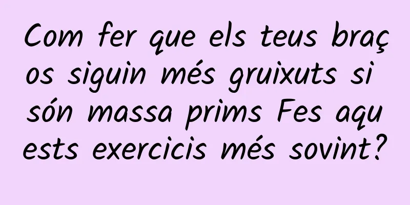 Com fer que els teus braços siguin més gruixuts si són massa prims Fes aquests exercicis més sovint?