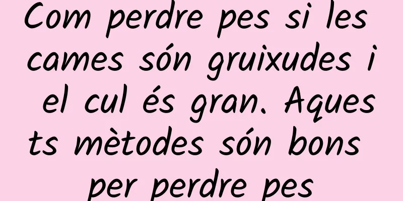 Com perdre pes si les cames són gruixudes i el cul és gran. Aquests mètodes són bons per perdre pes