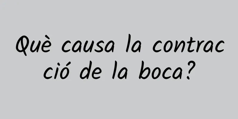 Què causa la contracció de la boca?