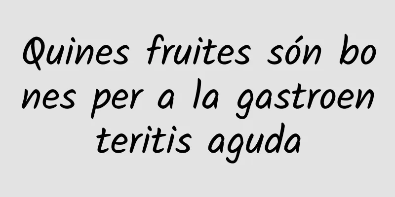 Quines fruites són bones per a la gastroenteritis aguda
