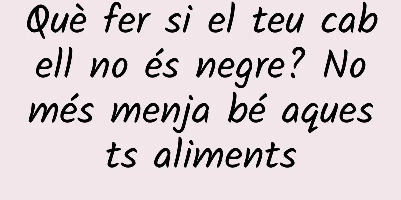 Què fer si el teu cabell no és negre? Només menja bé aquests aliments