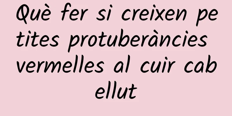 Què fer si creixen petites protuberàncies vermelles al cuir cabellut