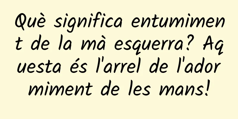 Què significa entumiment de la mà esquerra? Aquesta és l'arrel de l'adormiment de les mans!